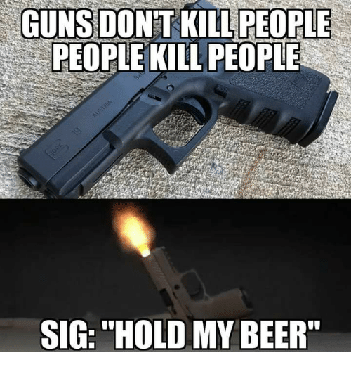 guns-dont-killpeople-people-kill-people-sig-hold-my-beer-26996912.png