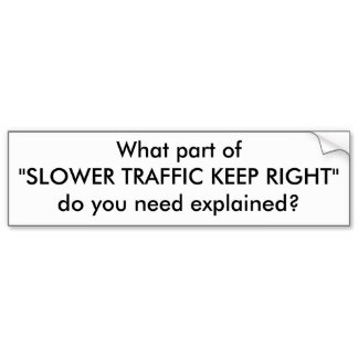 what_part_of_slower_traffic_keep_right_do_you_n_bumper_sticker-r5361e68bb97d47f7aa347d0b45009659.jpg